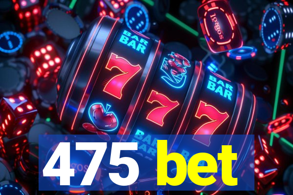 475 bet